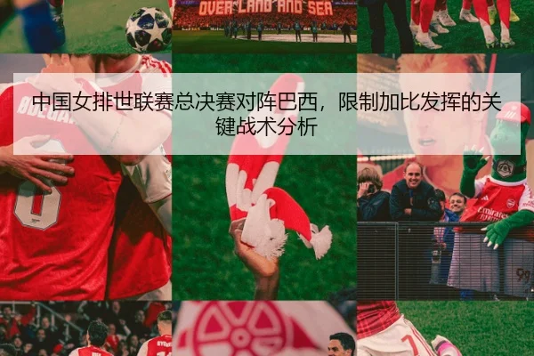 中国女排世联赛总决赛对阵巴西，限制加比发挥的关键战术分析